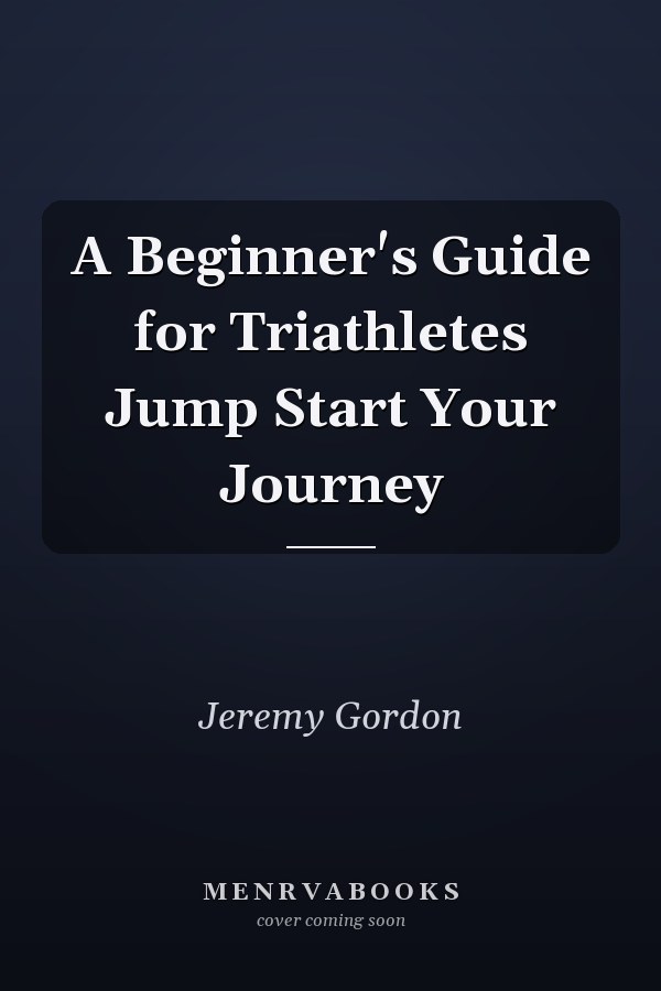 A Beginner's Guide for Triathletes Jump Start Your Journey
