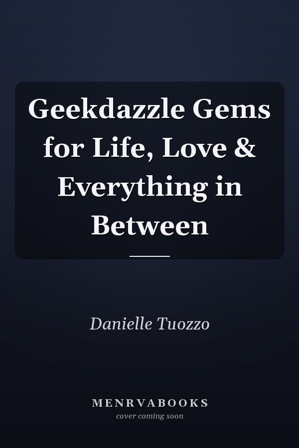 Geekdazzle Gems for Life, Love & Everything in Between