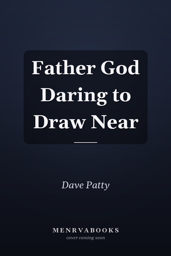 Father God Daring to Draw Near