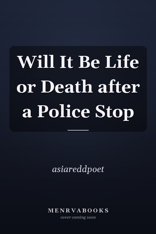 Will It Be Life or Death after a Police Stop