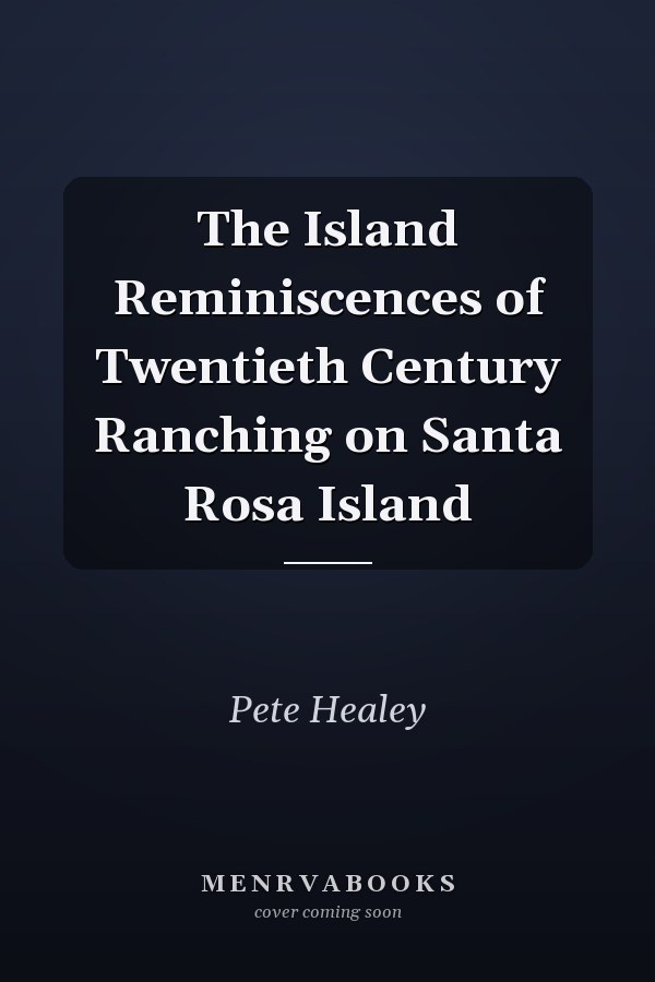 The Island Reminiscences of Twentieth Century Ranching on Santa Rosa Island