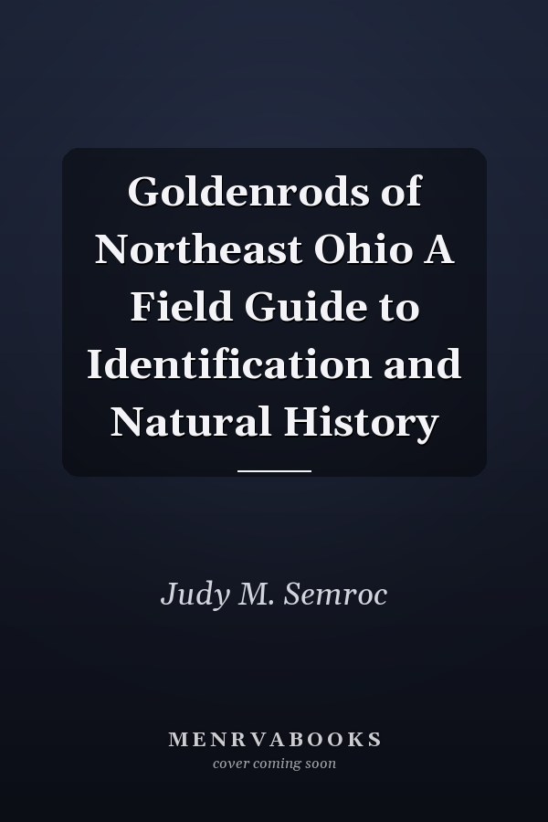 Goldenrods of Northeast Ohio A Field Guide to Identification and Natural History