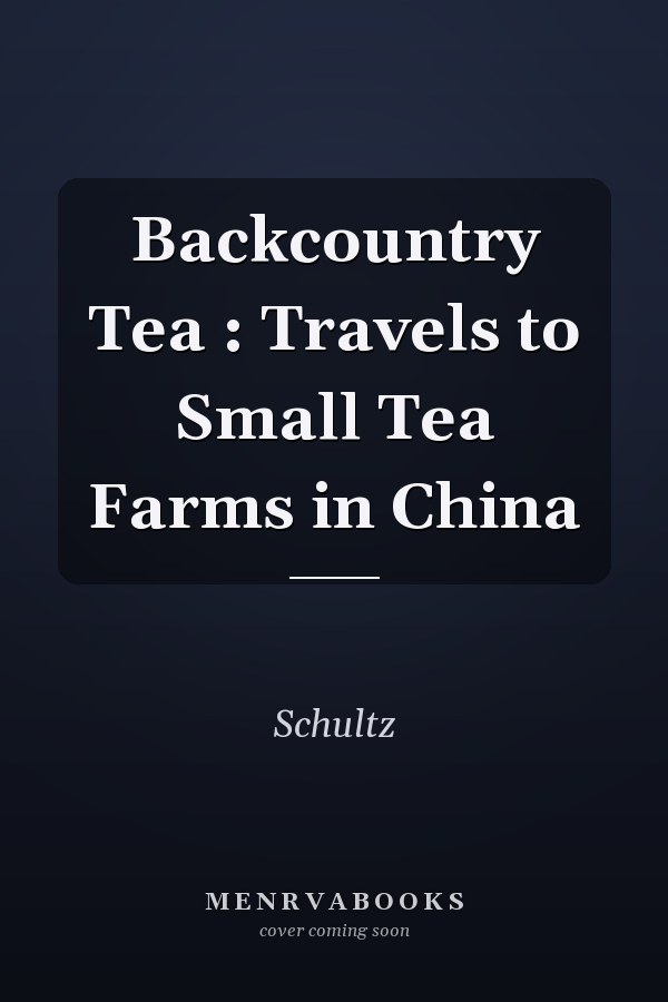 Backcountry Tea : Travels to Small Tea Farms in China