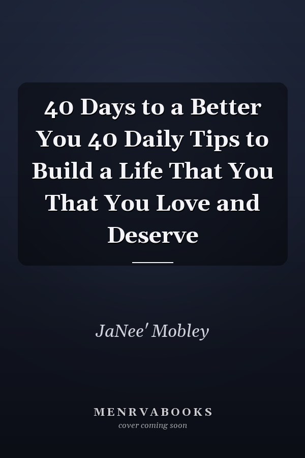 40 Days to a Better You 40 Daily Tips to Build a Life That You That You Love and Deserve