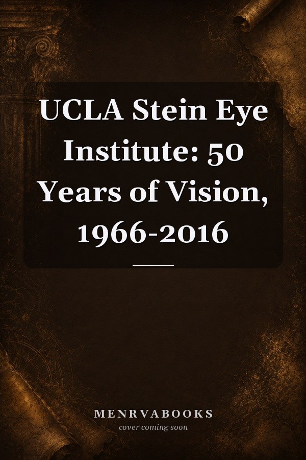 UCLA Stein Eye Institute: 50 Years of Vision, 1966-2016