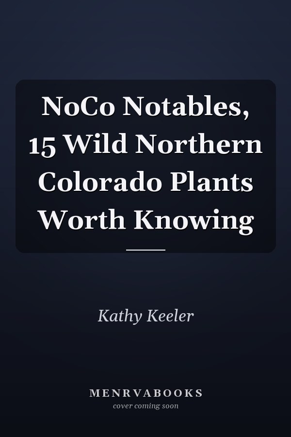 NoCo Notables, 15 Wild Northern Colorado Plants Worth Knowing