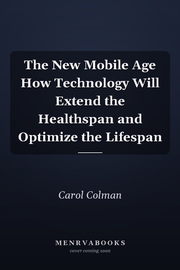 The New Mobile Age How Technology Will Extend the Healthspan and Optimize the Lifespan