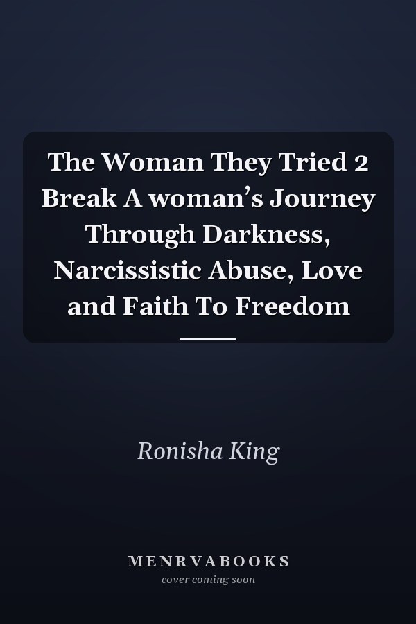 The Woman They Tried 2 Break A woman’s Journey Through Darkness, Narcissistic Abuse, Love and Faith To Freedom