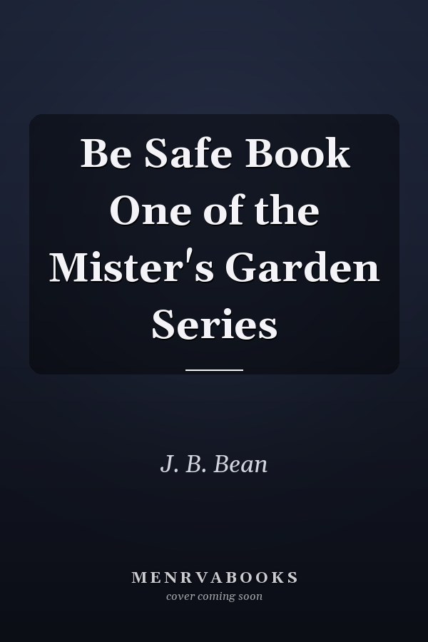 Be Safe Book One of the Mister's Garden Series