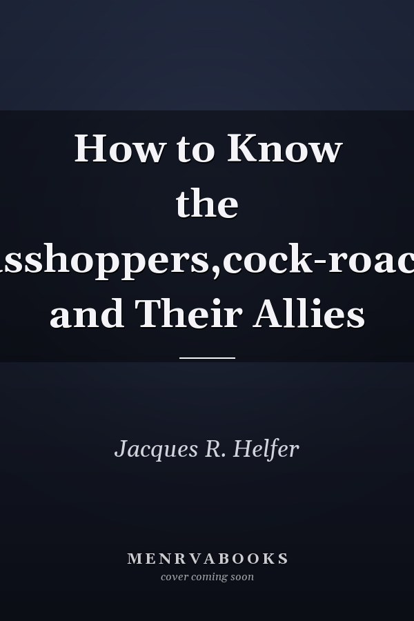 How to Know the Grasshoppers,cock-roaches and Their Allies