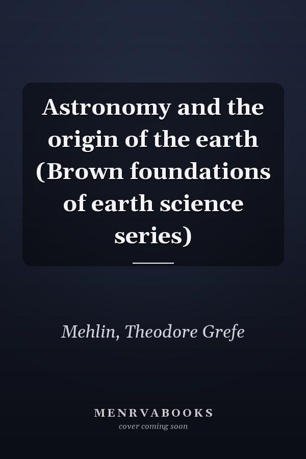 Astronomy and the origin of the earth (Brown foundations of earth science series)