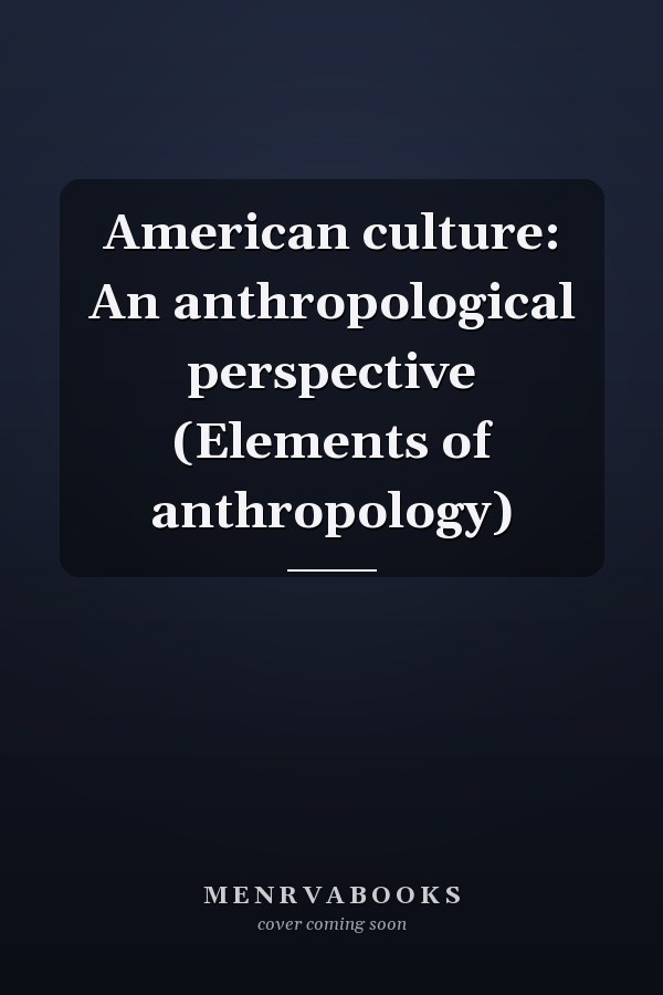 American culture: An anthropological perspective (Elements of anthropology)
