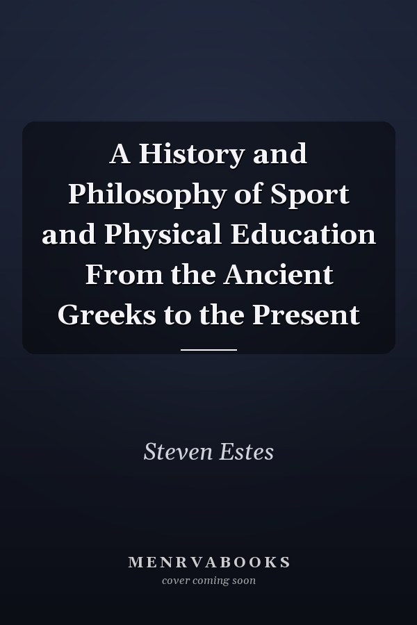 A History and Philosophy of Sport and Physical Education From the Ancient Greeks to the Present
