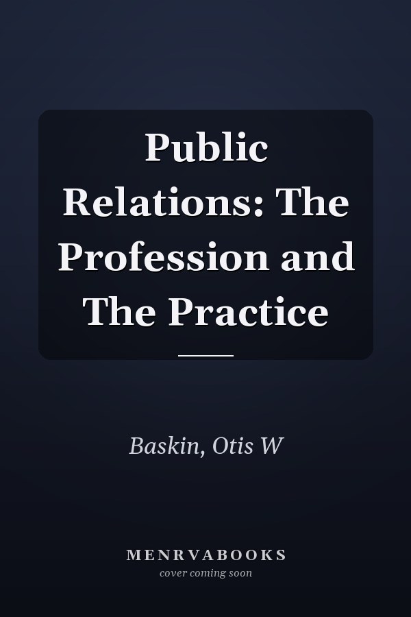 Public Relations: The Profession and The Practice