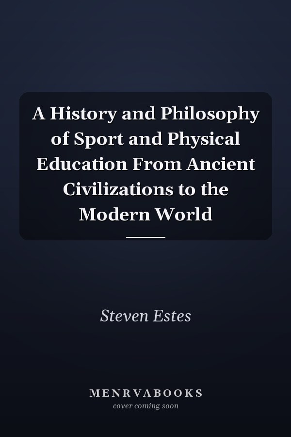 A History and Philosophy of Sport and Physical Education From Ancient Civilizations to the Modern World