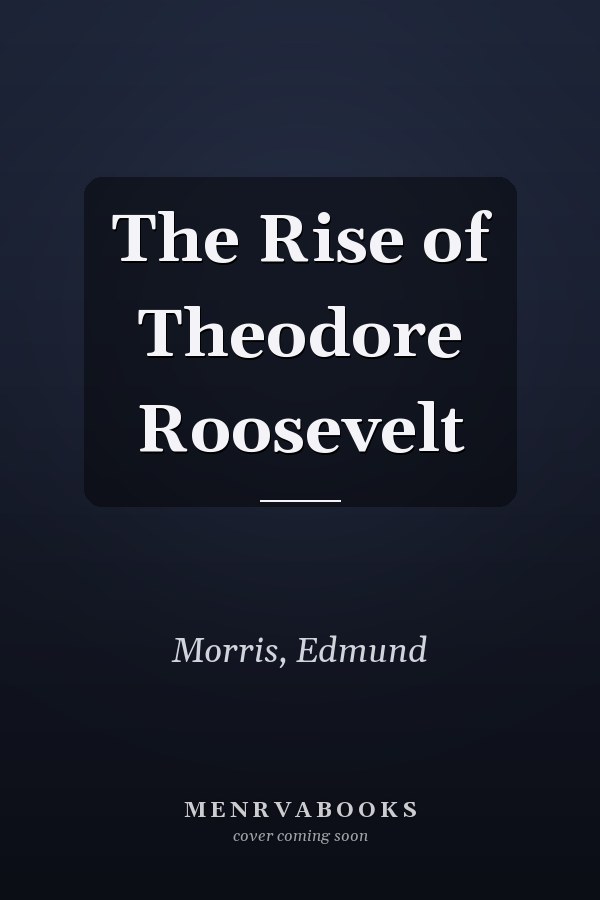 The Rise of Theodore Roosevelt