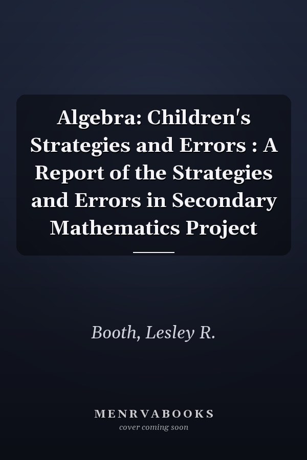 Algebra: Children's Strategies and Errors : A Report of the Strategies and Errors in Secondary Mathematics Project