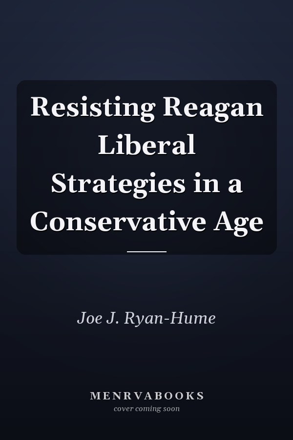 Resisting Reagan Liberal Strategies in a Conservative Age