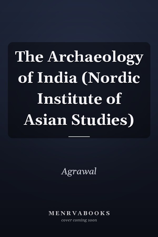 The Archaeology of India (Nordic Institute of Asian Studies)