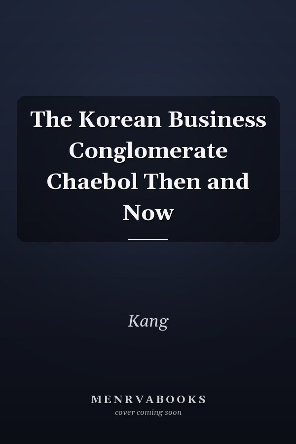 The Korean Business Conglomerate Chaebol Then and Now