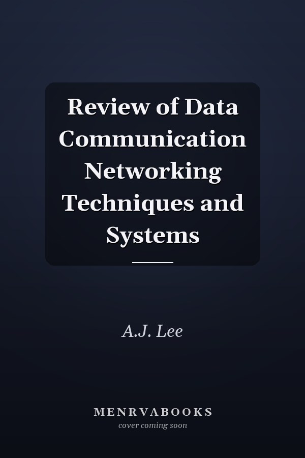 Review of Data Communication Networking Techniques and Systems