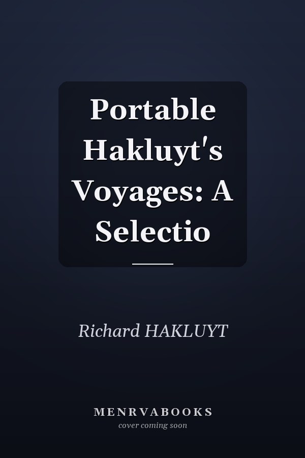 Portable Hakluyt's Voyages: A Selectio