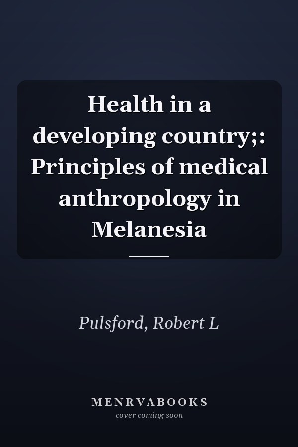 Health in a developing country;: Principles of medical anthropology in Melanesia