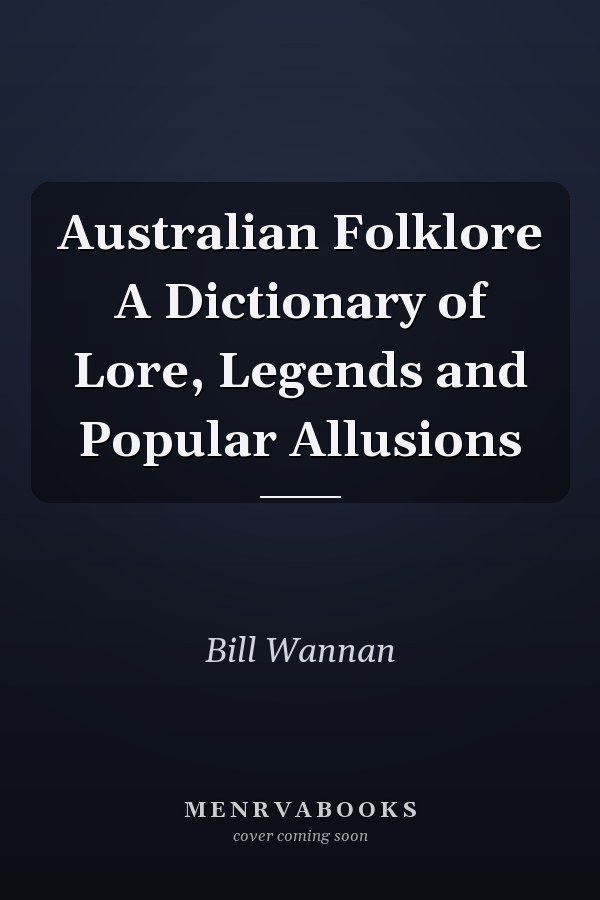 Australian Folklore A Dictionary of Lore, Legends and Popular Allusions