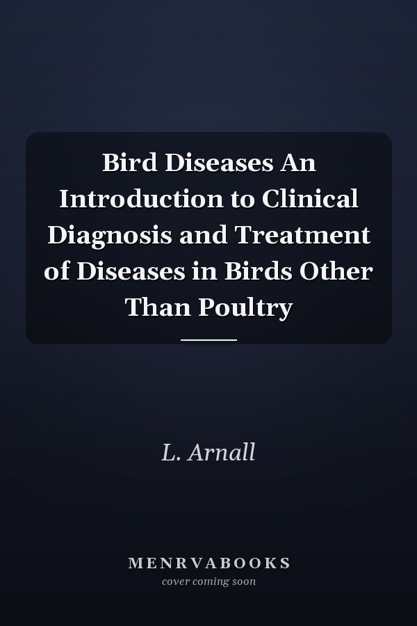 Bird Diseases An Introduction to Clinical Diagnosis and Treatment of Diseases in Birds Other Than Poultry