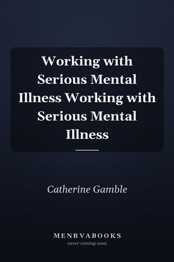 Working with Serious Mental Illness Working with Serious Mental Illness