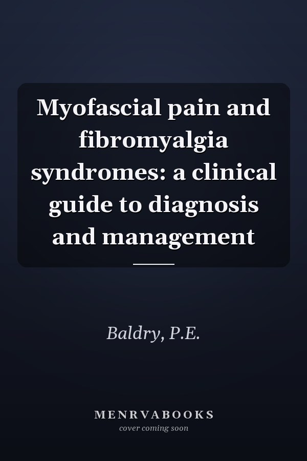 Myofascial pain and fibromyalgia syndromes: a clinical guide to diagnosis and management