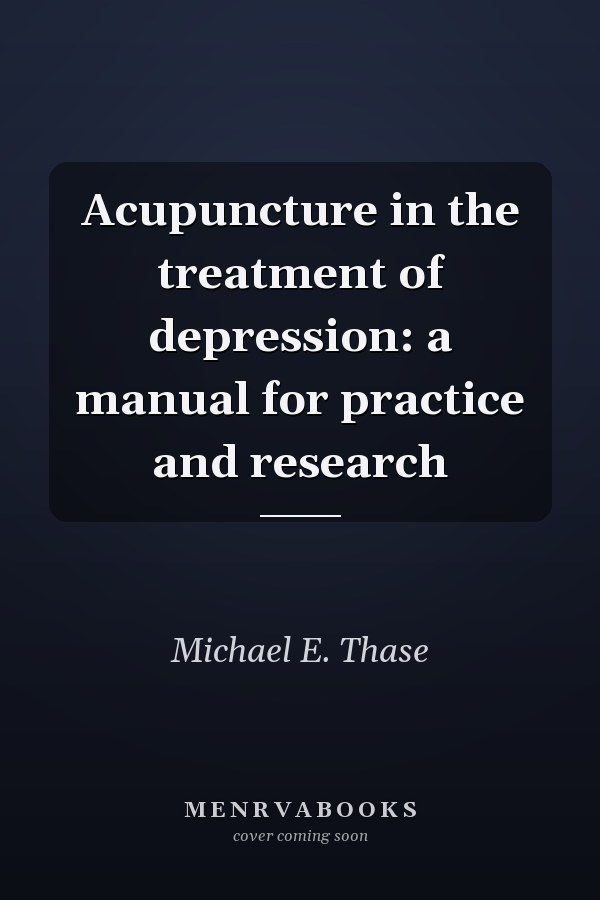 Acupuncture in the treatment of depression: a manual for practice and research