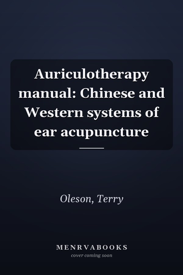 Auriculotherapy manual: Chinese and Western systems of ear acupuncture