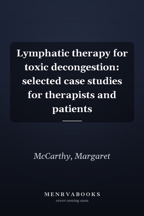Lymphatic therapy for toxic decongestion: selected case studies for therapists and patients