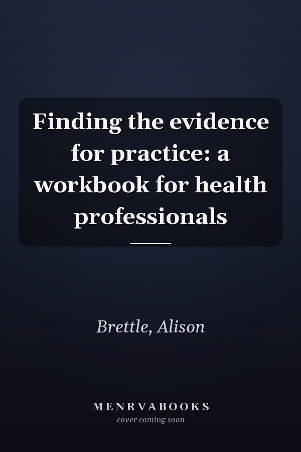 Finding the evidence for practice: a workbook for health professionals