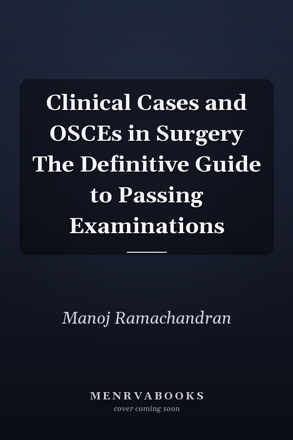 Clinical Cases and OSCEs in Surgery The Definitive Guide to Passing Examinations