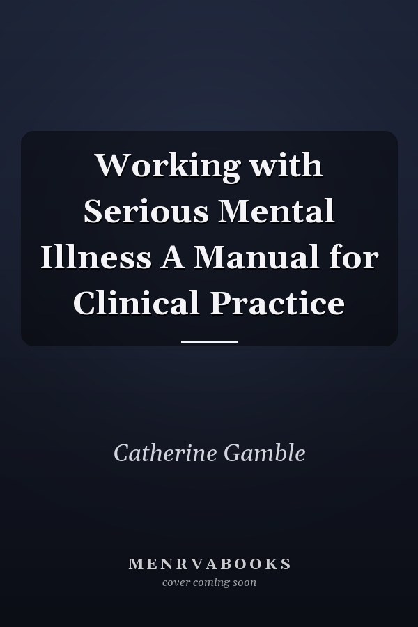 Working with Serious Mental Illness A Manual for Clinical Practice