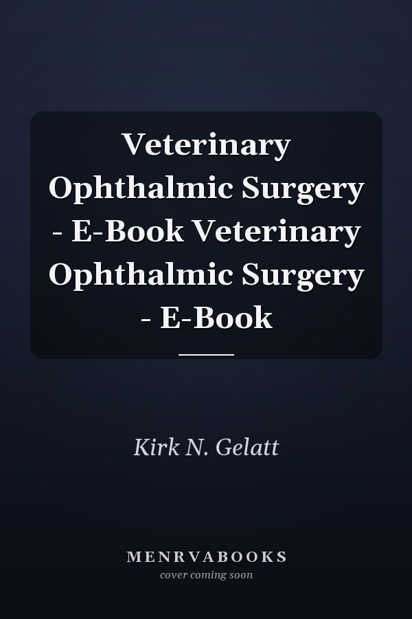 Veterinary Ophthalmic Surgery - E-Book Veterinary Ophthalmic Surgery - E-Book