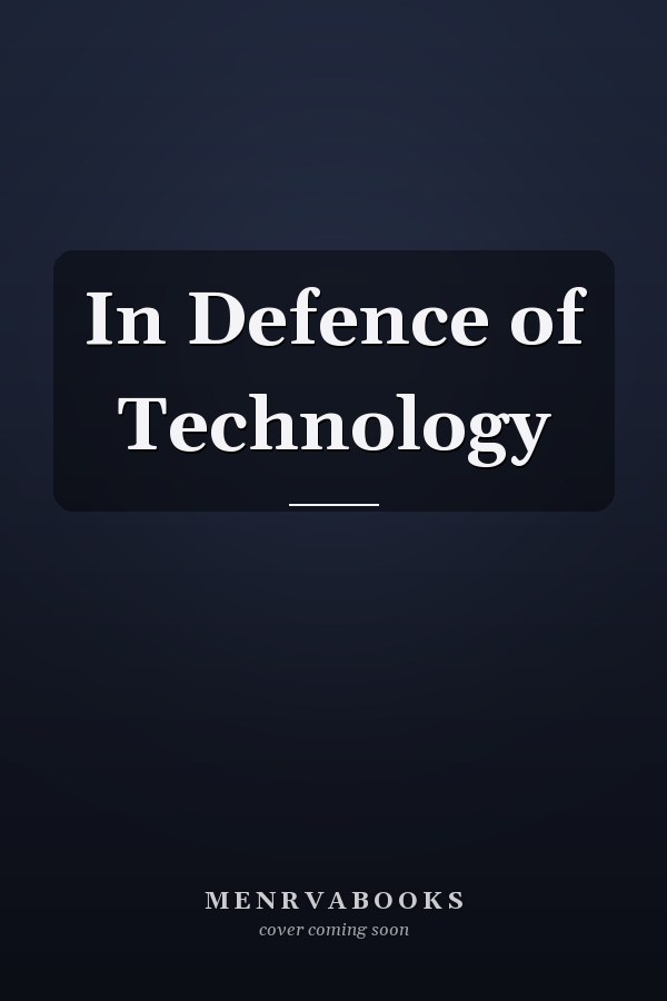 In Defence of Technology