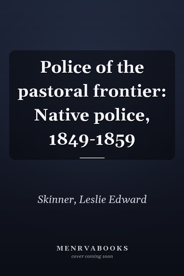 Police of the pastoral frontier: Native police, 1849-1859