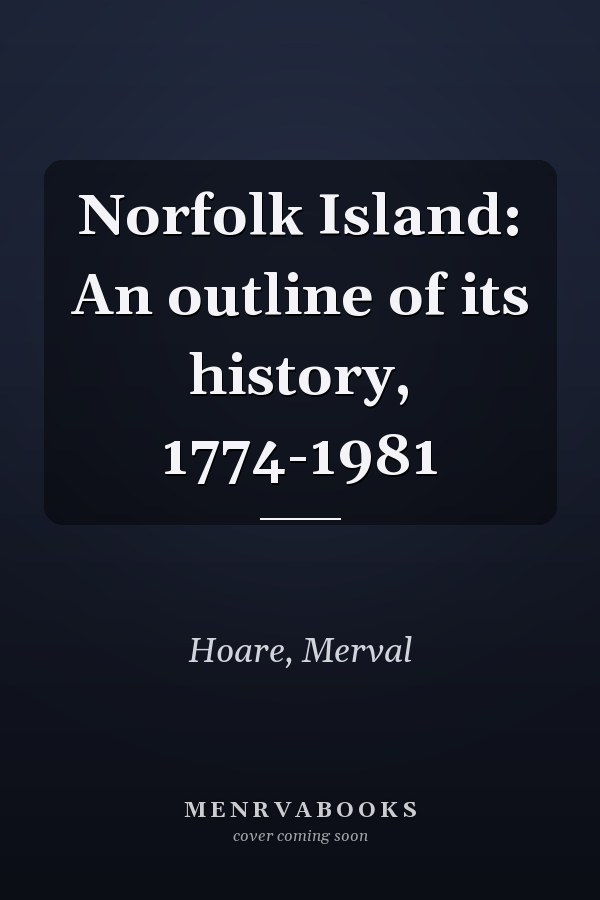 Norfolk Island: An outline of its history, 1774-1981