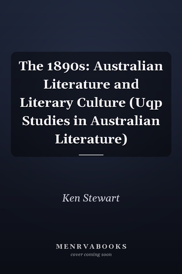 The 1890s: Australian Literature and Literary Culture (Uqp Studies in Australian Literature)