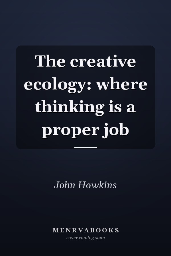 The creative ecology: where thinking is a proper job