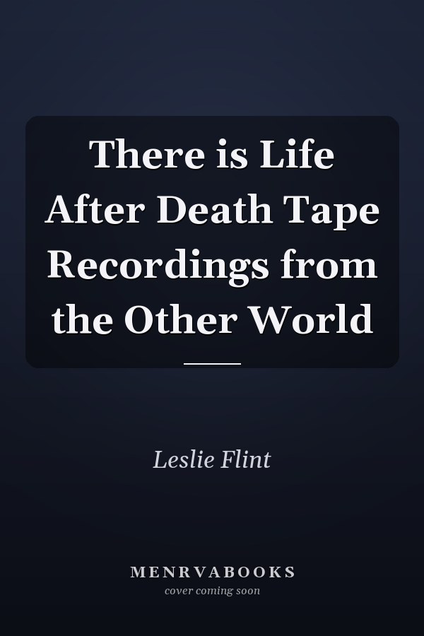 There is Life After Death Tape Recordings from the Other World