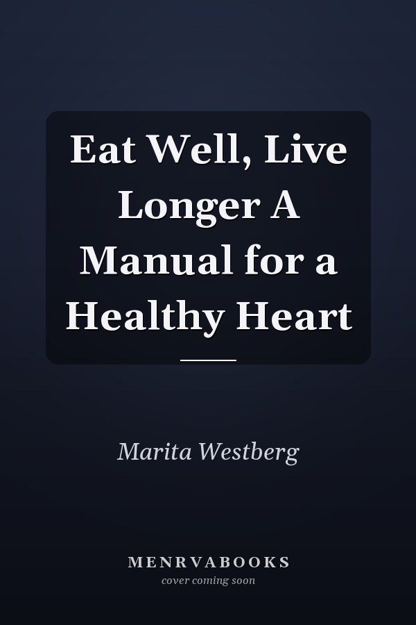 Eat Well, Live Longer A Manual for a Healthy Heart