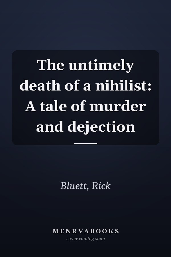 The untimely death of a nihilist: A tale of murder and dejection