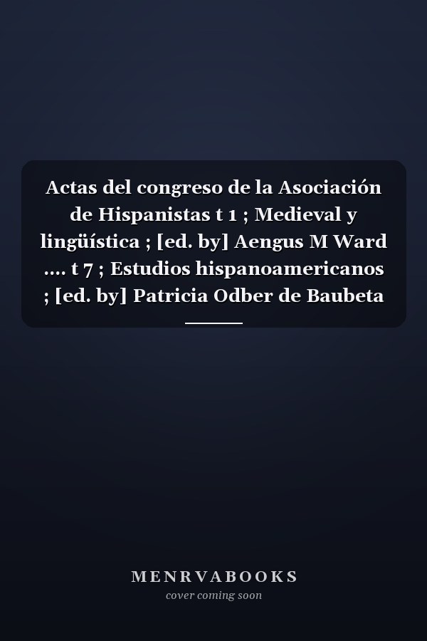 Actas del congreso de la Asociación de Hispanistas t 1 ; Medieval y lingüística ; [ed. by] Aengus M Ward .... t 7 ; Estudios hispanoamericanos ; [ed. by] Patricia Odber de Baubeta