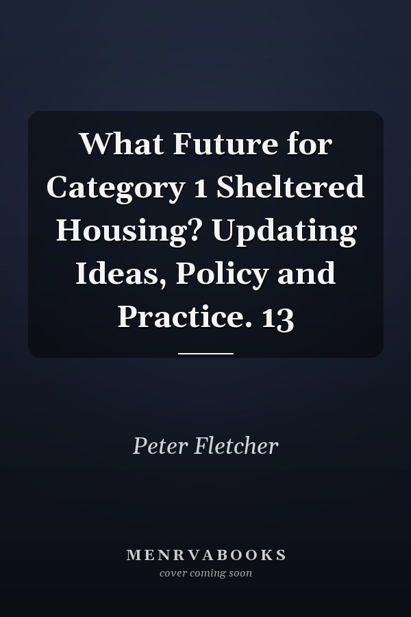 What Future for Category 1 Sheltered Housing? Updating Ideas, Policy and Practice. 13