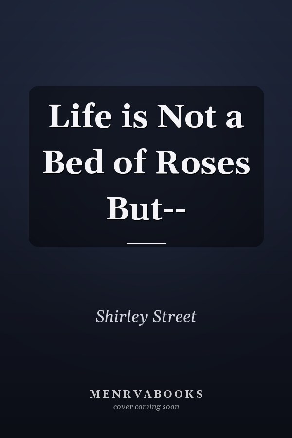 Life is Not a Bed of Roses But--