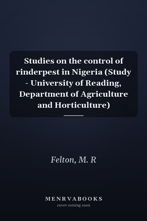 Studies on the control of rinderpest in Nigeria (Study - University of Reading, Department of Agriculture and Horticulture)